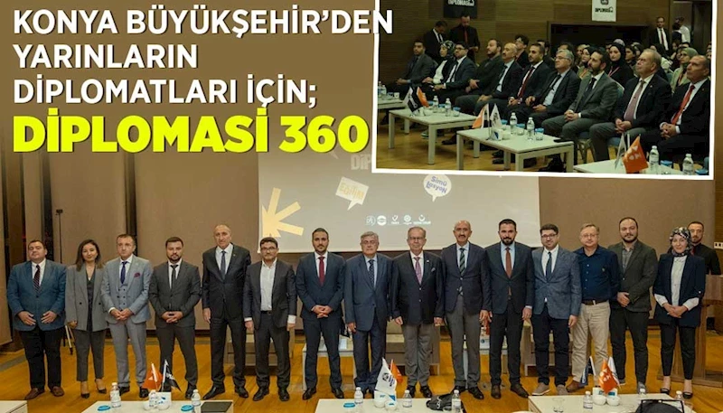 KONYA BÜYÜKŞEHİR’DEN YARINLARIN DİPLOMATLARI İÇİN: “DİPLOMASİ 360” PROGRAMI