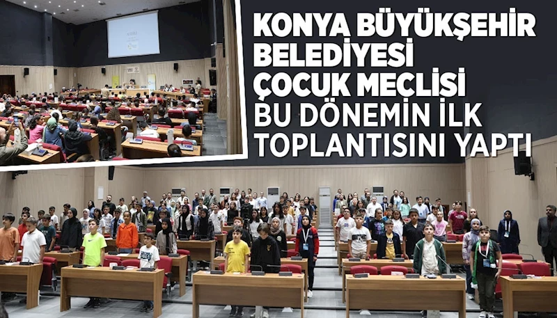 KONYA BÜYÜKŞEHİR BELEDİYESİ ÇOCUK MECLİSİ BU DÖNEMİN İLK TOPLANTISINI YAPTI