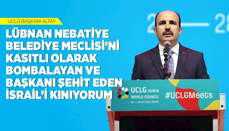 UCLG BAŞKANI ALTAY: “LÜBNAN NEBATİYE BELEDİYE MECLİSİ’Nİ KASITLI OLARAK BOMBALAYAN VE BAŞKANI ŞEHİT EDEN İSRAİL’İ KINIYORUM”