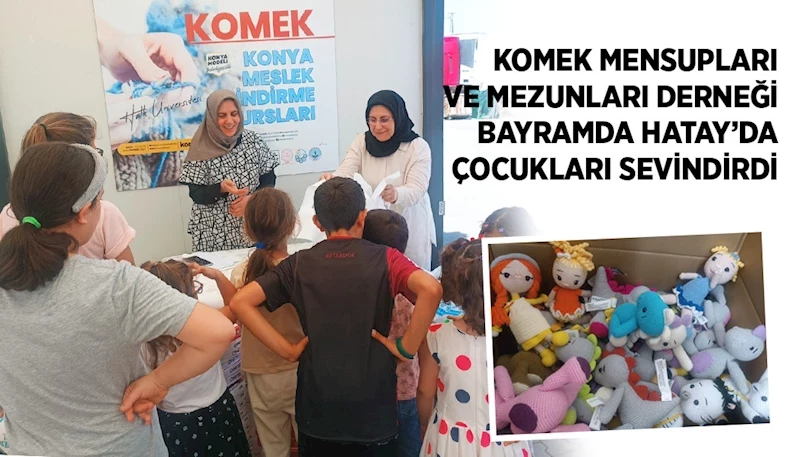 KOMEK MENSUPLARI VE MEZUNLARI DERNEĞİ BAYRAMDA HATAY’DA ÇOCUKLARI SEVİNDİRDİ