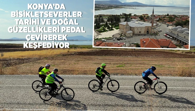 KONYA’DA BİSİKLETSEVERLER TARİHİ VE DOĞAL GÜZELLİKLERİ PEDAL ÇEVİREREK KEŞFEDİYOR