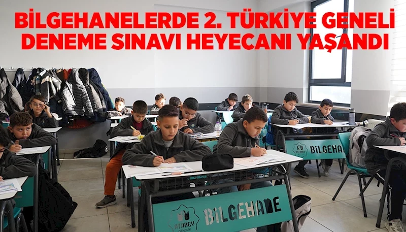 BİLGEHANELERDE 2. TÜRKİYE GENELİ DENEME SINAVI HEYECANI YAŞANDI