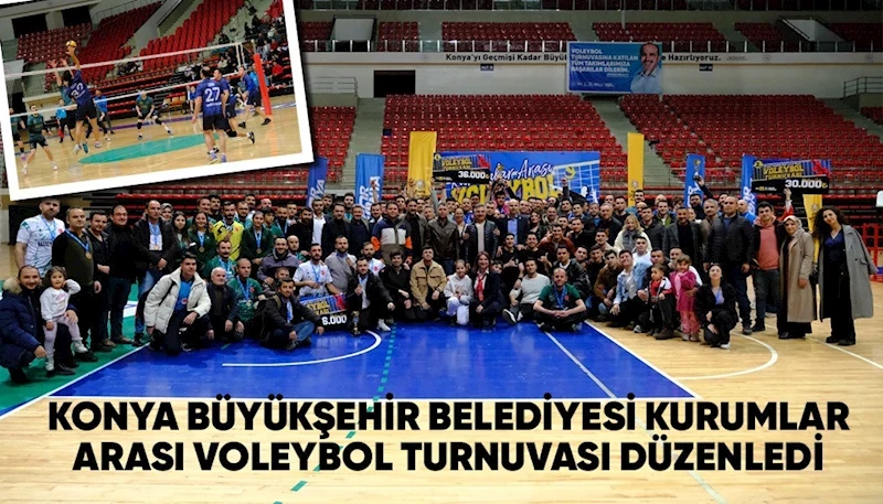 KONYA BÜYÜKŞEHİR BELEDİYESİ KURUMLAR ARASI VOLEYBOL TURNUVASI DÜZENLEDİ